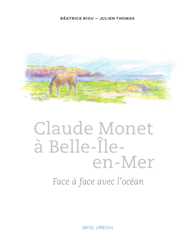Béatrice Riou - Julien Thomas - Claude Monet à Belle-Île-en-Mer
