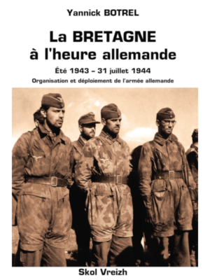 Yannick Botrel - La BRETAGNE à l’heure allemande Été 1943 - 31 juillet 1944